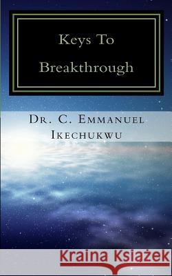 Keys To Breakthrough Ikechukwu, C. Emmanuel 9781507547137 Createspace