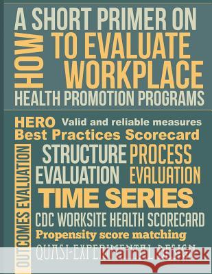 A Short Primer on How to Evaluate Workplace Health Promotion Programs Michael P. O'Donnell 9781507550656 Createspace Independent Publishing Platform