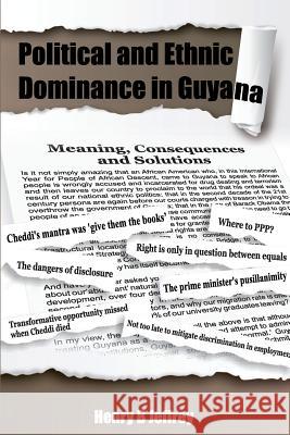 Political and Ethnic Dominance in Guyana: Meaning, Consequences and Solutions Henry Benfield Jeffrey 9781507550687 Createspace