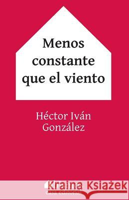 Menos constante que el viento Gonzalez, Hector Ivan 9781507550724