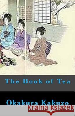 The Book of Tea Kakuzo Okakura 9781507552940 Createspace