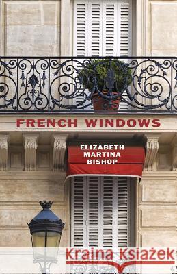 French Windows Elizabeth Martina Bishop 9781507554418 Createspace