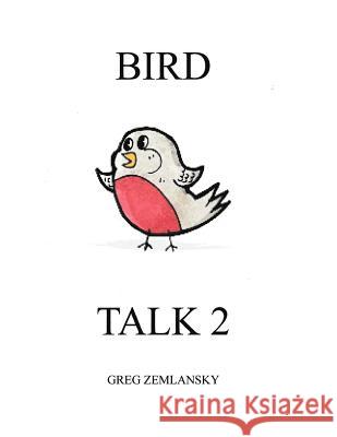 Bird Talk 2 Greg Zemlansky 9781507554647 Createspace