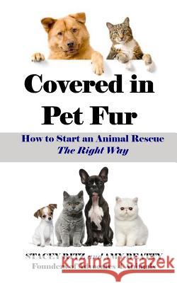 Covered in Pet Fur: How to start an animal rescue Beatty, Amy E. 9781507557273 Createspace