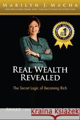 Real Wealth Revealed - Awake: The Secret Logic of Becoming Rich Marilyn Macha 9781507557594 Createspace