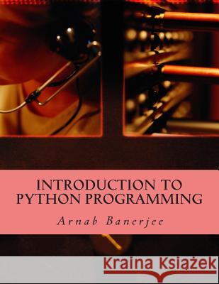 Introduction To Python Programming Banerjee, Arnab 9781507557945 Createspace
