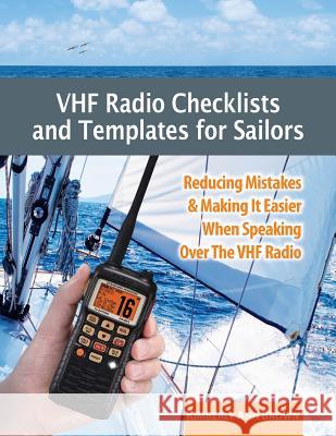 VHF Radio Checklists and Templates for Sailors: Reducing mistakes & making it easier when speaking over the VHF radio Brown, Kimberly Ann 9781507560860