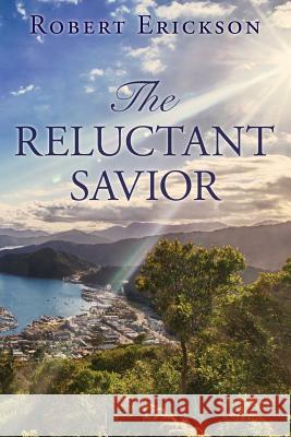 The Reluctant Savior Robert Erickson 9781507561942 Createspace