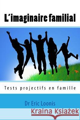 L'imaginaire familial: Tests projectifs en famille Loonis, Eric 9781507562154