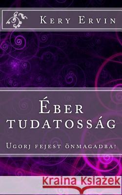 Eber Tudatossag: Ugorj Fejest Onmagadba! Ervin K. Kery 9781507562574