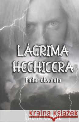 Lagrima Hechicera: Poder Absoluto Laura Conde 9781507563120