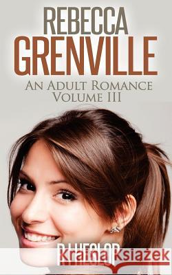 Rebecca Grenville: An Adult Romance Volume III MR R. I. Heslop 9781507563601 Createspace