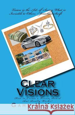 Clear Visions: How to Create a Vision Board that Really Works! Karp, Gary H. 9781507564066 Createspace