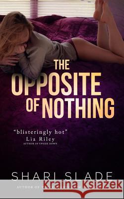 The Opposite of Nothing Shari Slade 9781507564493 Createspace