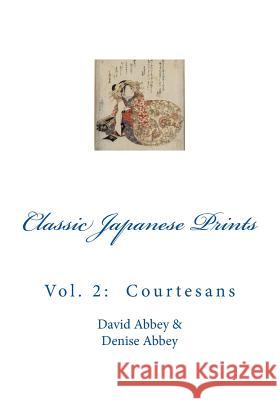 Classic Japanese Prints: Vol. 2: Courtesans David Abbey 9781507565070 Createspace