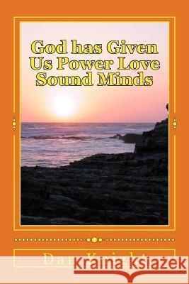 God has Given Us Power Love Sound Minds: Grow with God and Bless your World Today Knight Sr, Dan Edward 9781507565414