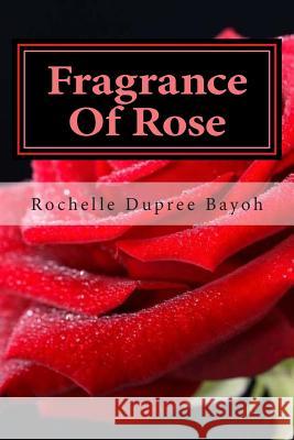 Fragrance Of Rose: A Sweet Novella Dupree Bayoh, Rochelle 9781507566657 Createspace