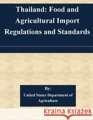 Thailand: Food and Agricultural Import Regulations and Standards United States Department of Agriculture 9781507567869 Createspace