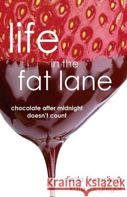 Life in the Fat Lane: Chocolate after Midnight doesn't count Kate McGregor Linda Tweedie 9781507567883 Createspace Independent Publishing Platform