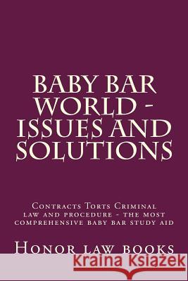 Baby Bar World - Issues and Solutions: Contracts Torts Criminal law and procedure - the most comprehensive baby bar study aid Law Books, Honor 9781507570739 Createspace