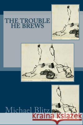 The Trouble He Brews Michael Blitz 9781507571095