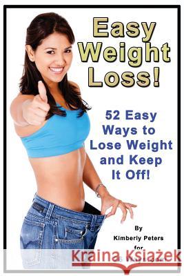 Easy Weight Loss: 52 Easy Ways to Lose Weight and Keep it Off! Peters, Kimberly 9781507571439