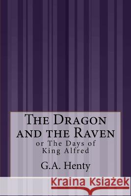 The Dragon and the Raven: or The Days of King Alfred Henty, G. a. 9781507572504 Createspace