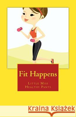 Fit Happens: Little Miss Healthy Pants Sonia Marie Trimble 9781507573327