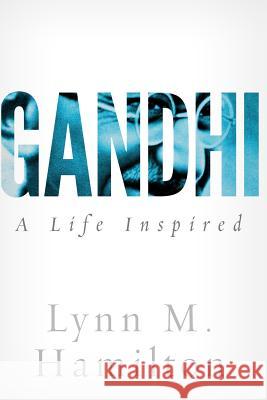 Gandhi: A Life Inspired Lynn M. Hamilton Wyatt North 9781507573341
