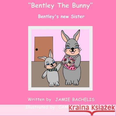 Bentley The Bunny: Bentley's new Sister Camy d Jamie Bachelis 9781507573655 Createspace Independent Publishing Platform