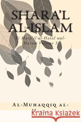 Shara'l Al-Islam Vol. 3: Fi Masa'il Al-Halal Wal-Haram Volume 3 Al-Muhaqqiq Al-Hilli 9781507573747