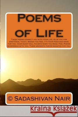 Poems of Life: These poems connect you with your life, Glue you for emotional touch, Makes you feel it's your poem and made for you, Sadashivan Nair 9781507575178 Createspace Independent Publishing Platform