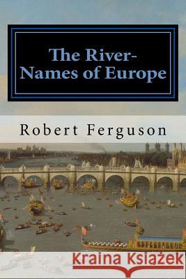 The River-Names of Europe Robert Ferguson 9781507575536