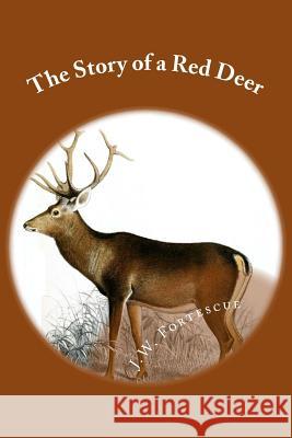 The Story of a Red Deer J. W. Fortescue 9781507576755 Createspace