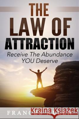 THE LAW OF ATTRACTION Receive The Abundance You Deserve Allen, Frances 9781507577059