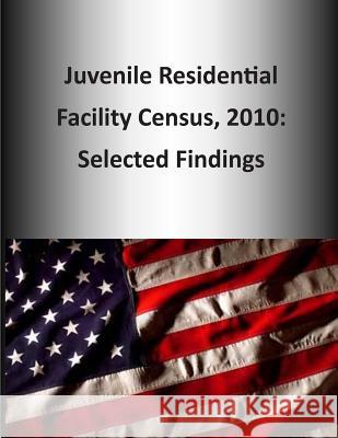 Juvenile Residential Facility Census, 2010: Selected Findings U. S. Department of Justice 9781507577349 Createspace