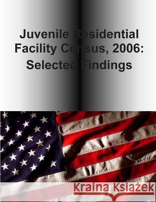 Juvenile Residential Facility Census, 2006: Selected Findings U. S. Department of Justice 9781507577967 Createspace