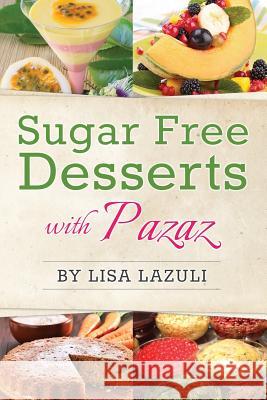 Sugar Free Desserts with Pazaz Lisa Lazuli 9781507578681 Createspace