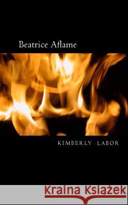 Beatrice Aflame Kimberly Labor 9781507579688 Createspace