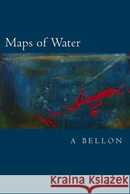 Maps of Water Andrew Bellon 9781507580417