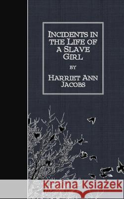 Incidents in the Life of a Slave Girl Harriet Ann Jacobs 9781507580509 Createspace