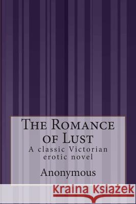The Romance of Lust: A classic Victorian erotic novel Anonymous 9781507580639 Createspace