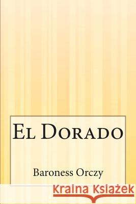El Dorado Baroness Orczy 9781507581339 Createspace