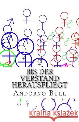 Bis_der_Verstand_herausfliegt Bull, Andorno 9781507582718 Createspace