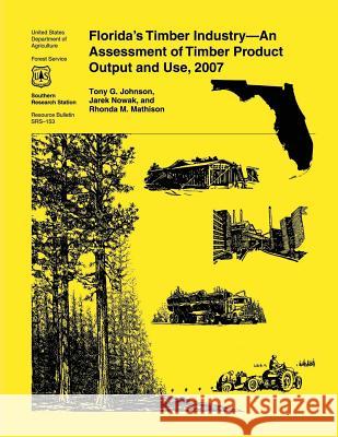 Florida's Timber Industry- An Assessment of Timber Product Output and Use,2007 Tony G. Johnson 9781507584095 Createspace
