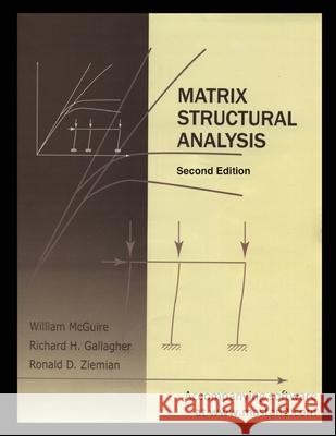 Matrix Structural Analysis: Second Edition Richard H. Gallagher Ronald D. Ziemian William McGuire 9781507585139 Createspace Independent Publishing Platform