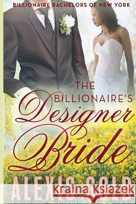 The Billionaire's Designer Bride Alexis Gold 9781507587003 Createspace