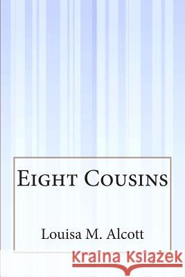Eight Cousins Louisa M. Alcott 9781507587546 Createspace