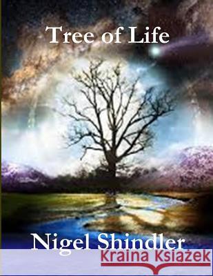 Tree of Life: Love Is the Nature of Existence Nigel Shindle Max Shindler 9781507587713 Createspace