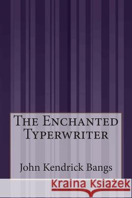The Enchanted Typerwriter John Kendrick Bangs 9781507588352 Createspace